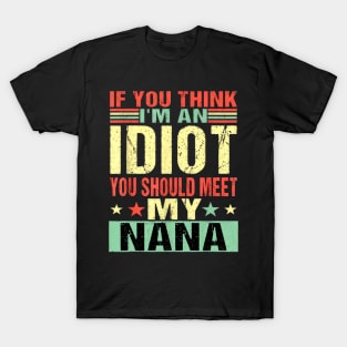 If You Think I'm An Idiot You Should Meet My Nana T-Shirt